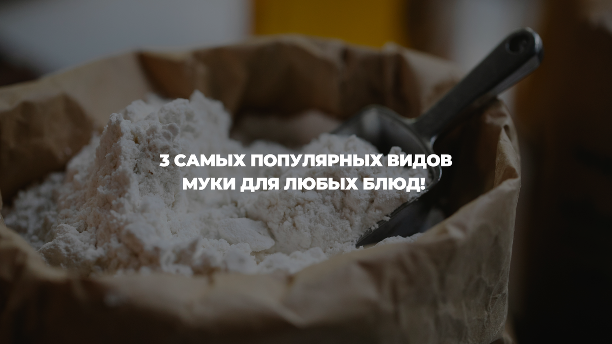 Виды муки, которые станут вашими кулинарными помощниками