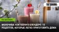 Необычные молочные коктейли: 15 рецептов для домашнего уюта